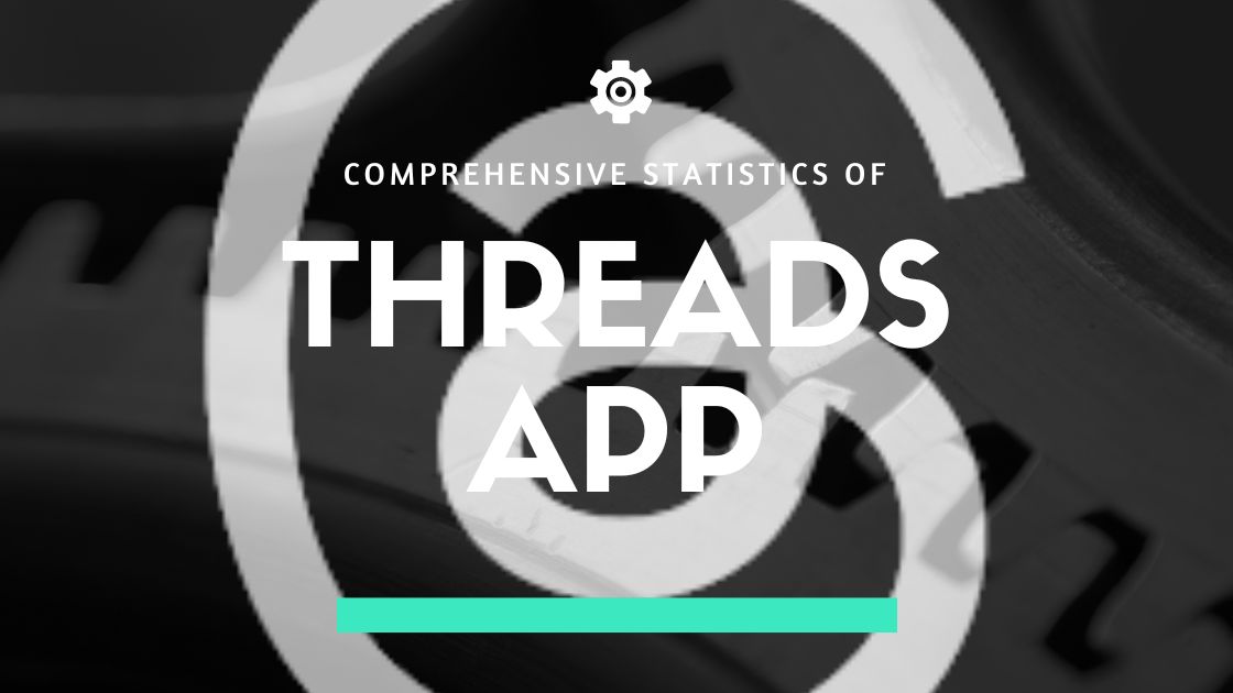 Comprehensive Statistics of Threads App: Instagram’s Innovative Platform for Real-Time Conversations